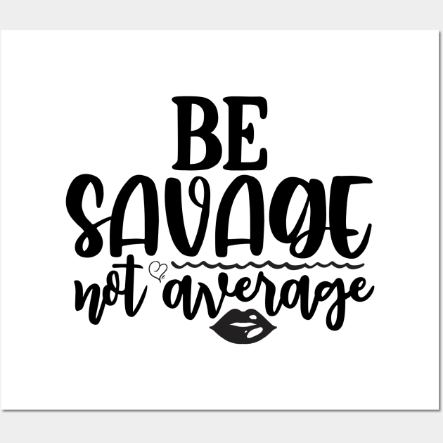 Be Savage Not Average Wall Art by teresawingarts